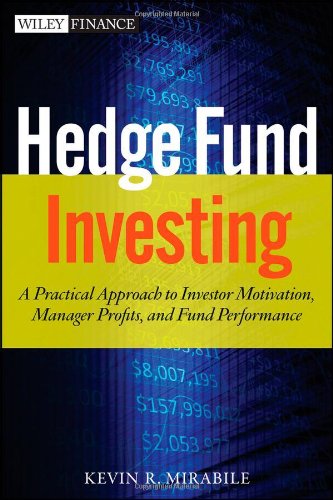 Hedge Fund Investing A Practical Approach To Understanding Investor Motivation Manager Profits And Fund Performance 1st Kevin R Mirabile
