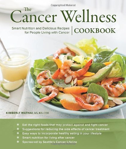 The Cancer Wellness Cookbook Smart Nutrition And Delicious Recipes For People Living With Cancer Reprint Kimberly Mathai Ms Rd Cde