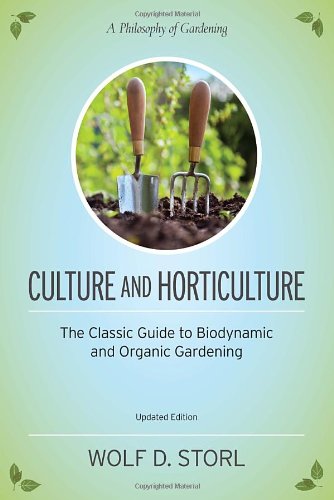 Culture And Horticulture The Classic Guide To Biodynamic And Organic Gardening Revised Wolfdieter Storl