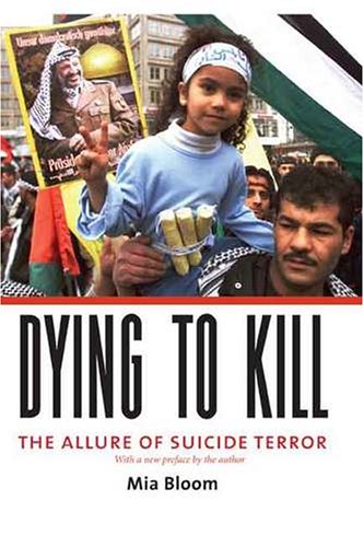 Dying To Kill The Allure Of Suicide Terror Mia Bloom