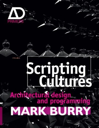 Scripting Cultures Architectural Design And Programming Architectural Design 1st Edition Mark Burry