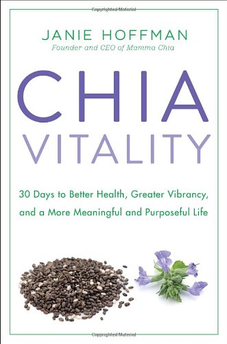 Chia Vitality 30 Days To Better Health Greater Vibrancy And A More Meaningful And Purposeful Life 1st Edition Janie Hoffman