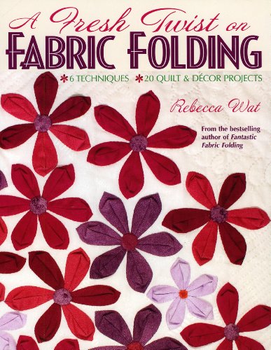 A Fresh Twist On Fabric Folding 6 Techniques 20 Quilt Decor Projects Rebecca Wat