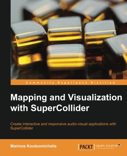 Mapping And Visualization With Supercollider Marinos Koutsomichalis
