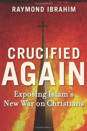 Crucified Again Exposing Islams New War On Christians First Edition Raymond Ibrahim