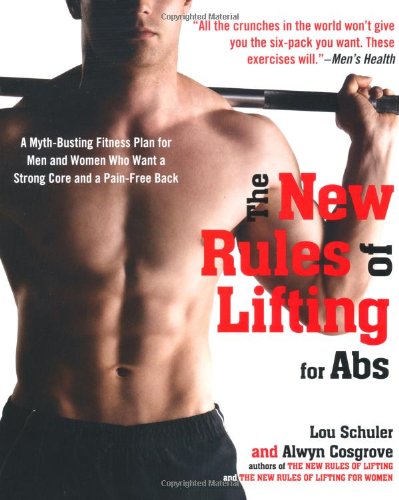 The New Rules Of Lifting For Abs A Mythbusting Fitness Plan For Men And Women Who Want A Strong Core And A Painfree Back 1 Reprint Lou Schuler