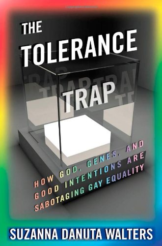 The Tolerance Trap How God Genes And Good Intentions Are Sabotaging Gay Equality Suzanna Danuta Walters