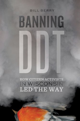 Banning Ddt How Citizen Activists In Wisconsin Led The Way 1st Edition Bill Berry