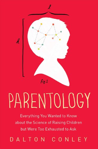 Parentology Everything You Wanted To Know About The Science Of Raising Children But Were Too Exhausted To Ask Dalton Conley