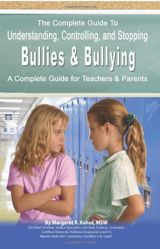 The Complete Guide To Understanding Controlling And Stopping Bullies Bullying A Complete Guide For Teachers Parents Margaret R Kohut