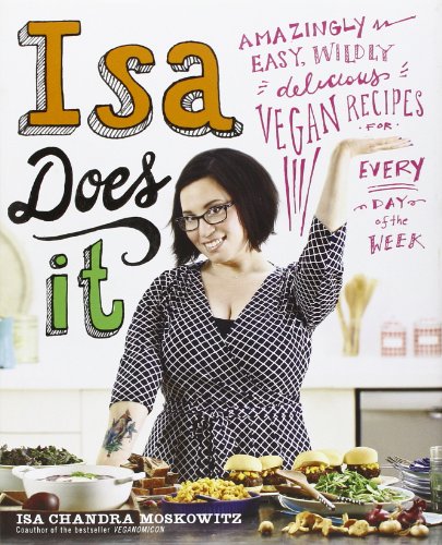Isa Does It Amazingly Easy Wildly Delicious Vegan Recipes For Every Day Of The Week Isa Chandra Moskowitz