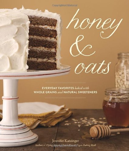Honey Oats Everyday Favorites Baked With Whole Grains And Natural Sweeteners Jennifer Katzinger