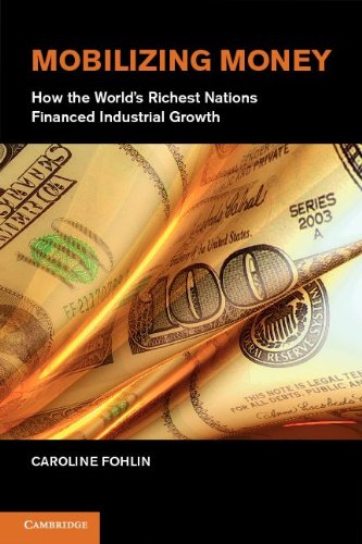 Mobilizing Money How The Worlds Richest Nations Financed Industrial Growth Caroline Fohlin
