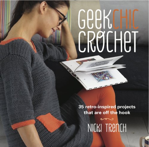 Geek Chic Crochet 35 Retroinspired Projects That Are Off The Hook Nicki Trench