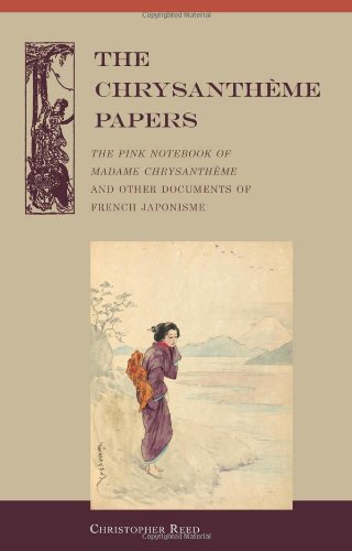 The Chrysantheme Papers The Pink Notebook Of Madame Chrysantheme And Other Documents Of French Japonisme 1st Christopher Reed