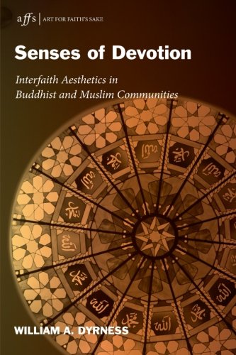 Senses Of Devotion Interfaith Aesthetics In Buddhist And Muslim Communities William A Dyrness