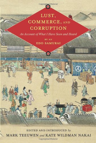 Lust Commerce And Corruption An Account Of What I Have Seen And Heard By An Edo Samurai Mark Teeuwen