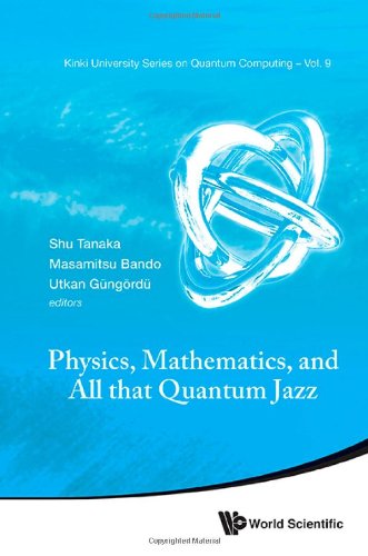 Physics Mathematics And All That Quantum Jazz Proceedings Of The Summer Workshop Kinki University Osaka Japan 7 9 August 2013 Shu Tanaka