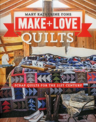 Make Love Quilts Scrap Quilts For The 21st Century Mary Katherine Fons