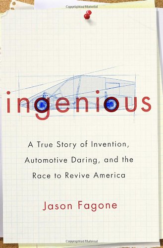 Ingenious A True Story Of Invention Automotive Daring And The Race To Revive America Jason Fagone