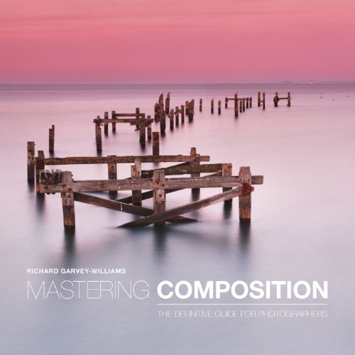 Mastering Composition The Definitive Guide For Photographers Richard Garveywilliams