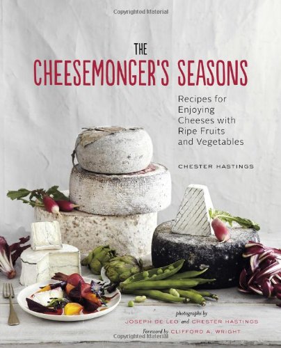The Cheesemongers Seasons Recipes For Enjoying Cheeses With Ripe Fruits And Vegetables Chester Hastings