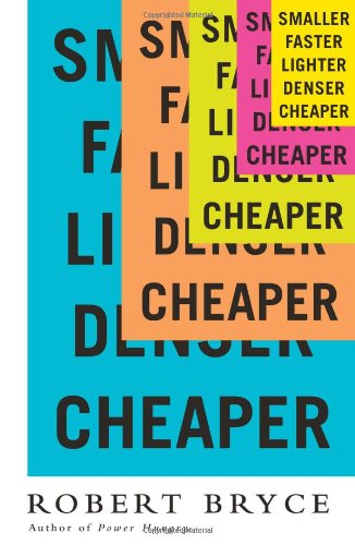 Smaller Faster Lighter Denser Cheaper How Innovation Keeps Proving The Catastrophists Wrong Robert Bryce