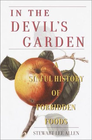In The Devils Garden A Sinful History Of Forbidden Foods 1st Edition Stewart Lee Allen