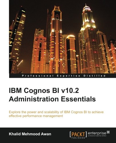 Ibm Cognos Bi V102 Administration Essentials Khalid Mehmood Awan