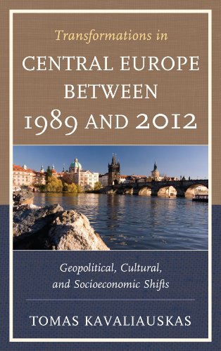 Transformations In Central Europe Between 1989 And 2012 Geopolitical Cultural And Socioeconomic Shifts 1st Edition Tomas Kavaliauskas