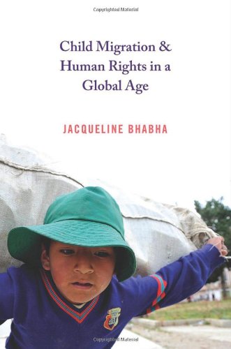 Child Migration And Human Rights In A Global Age Jacqueline Bhabha