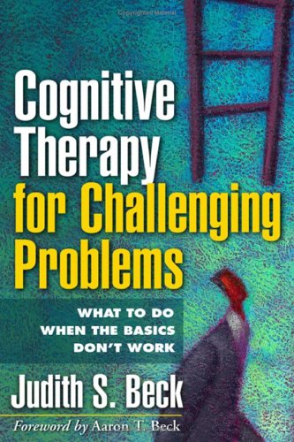 Cognitive Therapy For Challenging Problems What To Do When The Basics Dont Work 1st Edition Judith S Beck Phd