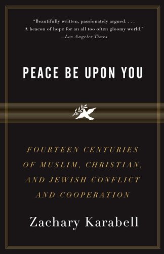 Peace Be Upon You Fourteen Centuries Of Muslim Christian And Jewish Conflict And Cooperation Zachary Karabell