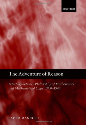 The Adventure Of Reason Interplay Between Philosophy Of Mathematics And Mathematical Logic 19001940 Paolo Mancosu