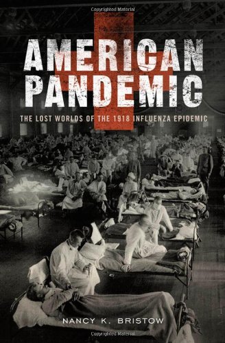 American Pandemic The Lost Worlds Of The 1918 Influenza Epidemic Nancy K Bristow