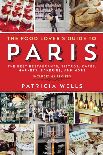 The Food Lovers Guide To Paris The Best Restaurants Bistros Cafs Markets Bakeries And More 5th Edition Patricia Wells