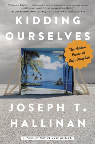 Kidding Ourselves The Hidden Power Of Selfdeception Joseph T Hallinan