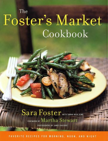 The Fosters Market Cookbook Favorite Recipes For Morning Noon And Night 1st Edition Sara Foster