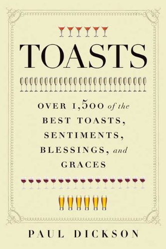 Toasts Over 1500 Of The Best Toasts Sentiments Blessings And Graces Revised Paul Dickson