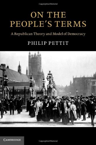 On The Peoples Terms A Republican Theory And Model Of Democracy 1st Edition Philip Pettit
