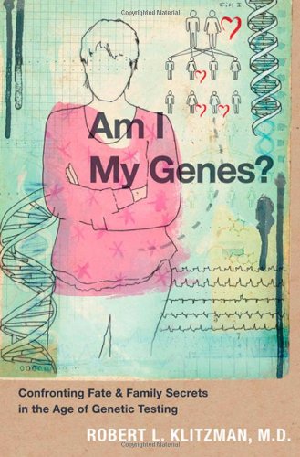 Am I My Genes Confronting Fate And Family Secrets In The Age Of Genetic Testing 1st Edition Robert Klitzman