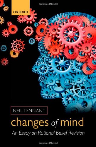 Changes Of Mind An Essay On Rational Belief Revision Neil Tennant
