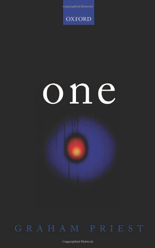 One Being An Investigation Into The Unity Of Reality And Of Its Parts Including The Singular Object Which Is Nothingness Graham Priest