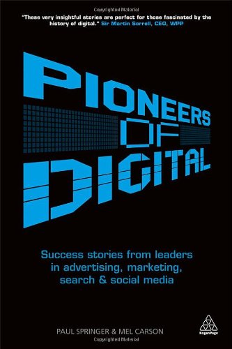 Pioneers Of Digital Success Stories From Leaders In Advertising Marketing Search And Social Media Paul Springer