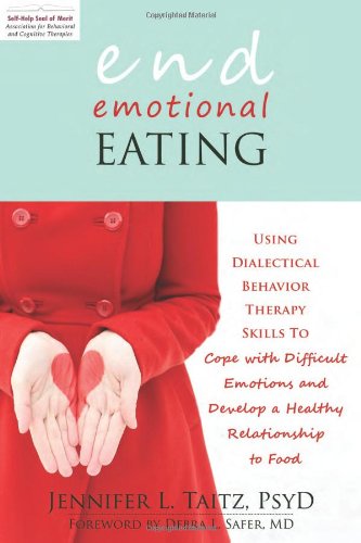 End Emotional Eating Using Dialectical Behavior Therapy Skills To Cope With Difficult Emotions And Develop A Healthy Relationship To Food 1st Edition Jennifer L Taitz
