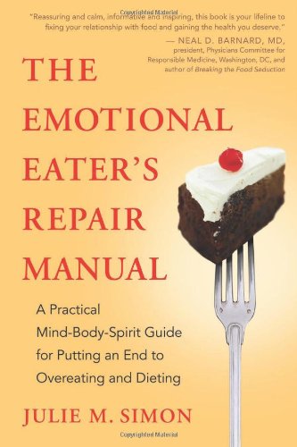 The Emotional Eaters Repair Manual A Practical Mindbodyspirit Guide For Putting An End To Overeating And Dieting 1st Edition Julie M Simon