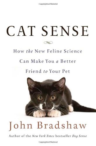 Cat Sense How The New Feline Science Can Make You A Better Friend To Your Pet John Bradshaw