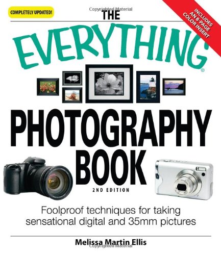 The Everything Photography Book Foolproof Techniques For Taking Sensational Digital And 35mm Pictures 2nd Edition Melissa Martin Ellis
