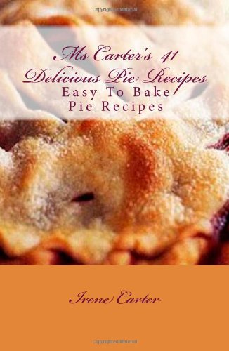 Ms Carters 41 Delicious Pie Recipes Irene Carter