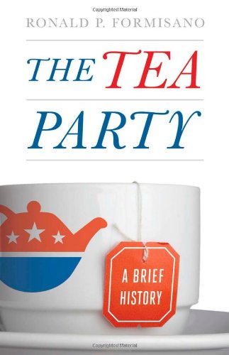 The Tea Party A Brief History Ronald P Formisano